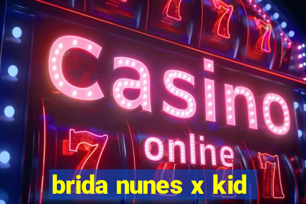 brida nunes x kid